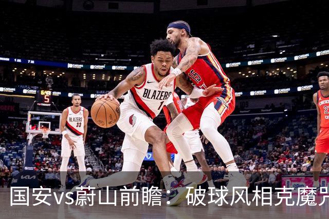 国安vs蔚山前瞻：破球风相克魔咒 以传控搏胜机